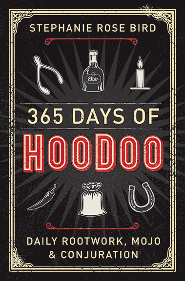 365 Days of Hoodoo: Daily Rootwork, Mojo and Conjuration